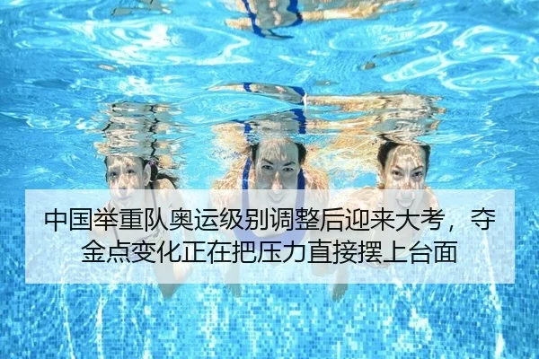 中国举重队奥运级别调整后迎来大考，夺金点变化正在把压力直接摆上台面